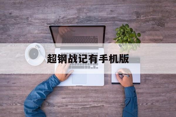 超钢战记有手机版(超钢战记有手机版吗)-第3张图片-QuickQ官网
