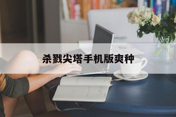杀戮尖塔手机版爽种(杀戮尖塔手机版种子大全)-第2张图片-QuickQ官网